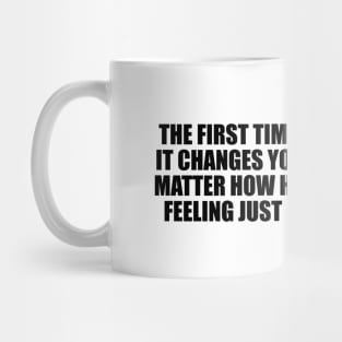 the first time you fall in love, it changes you forever Mug